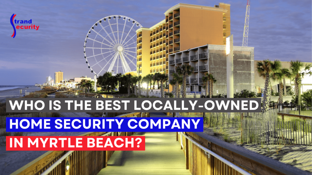 Who is the Best Locally Owned Home Security Company in Myrtle Beach?