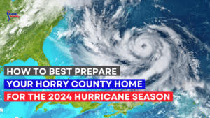 How to Best Prepare Your Horry County Home for the 2024 Hurricane Season